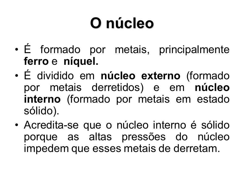 O núcleo É formado por metais, principalmente ferro e níquel.