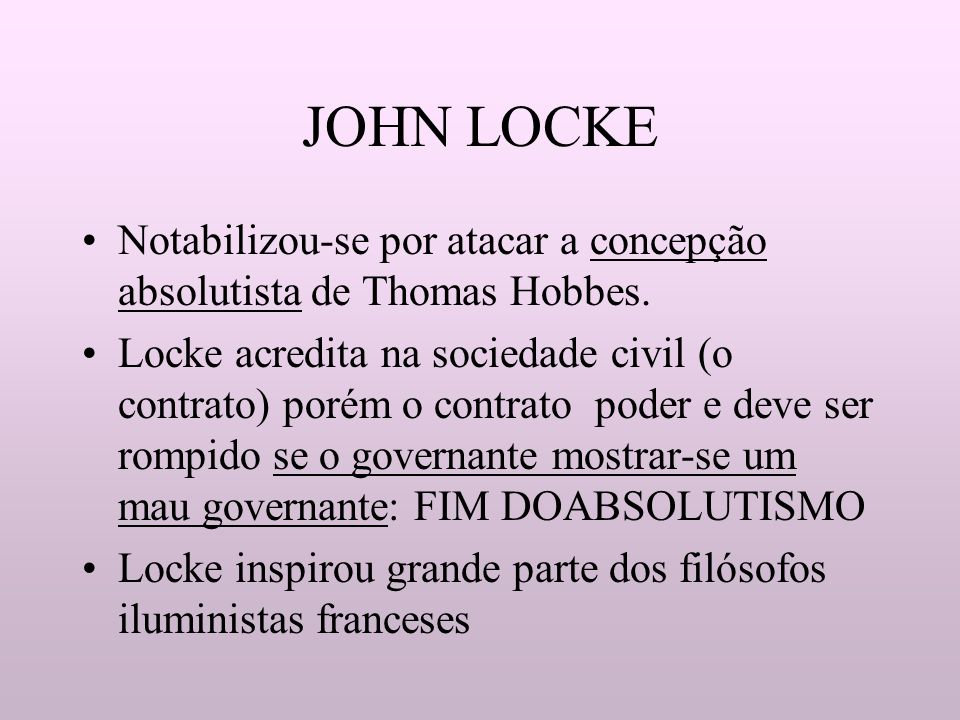 JOHN LOCKE Notabilizou-se por atacar a concepção absolutista de Thomas Hobbes.