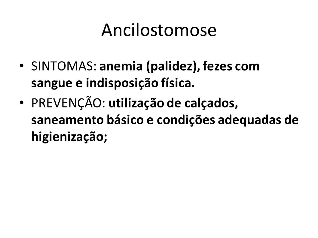 Ancilostomose SINTOMAS: anemia (palidez), fezes com sangue e indisposição física.