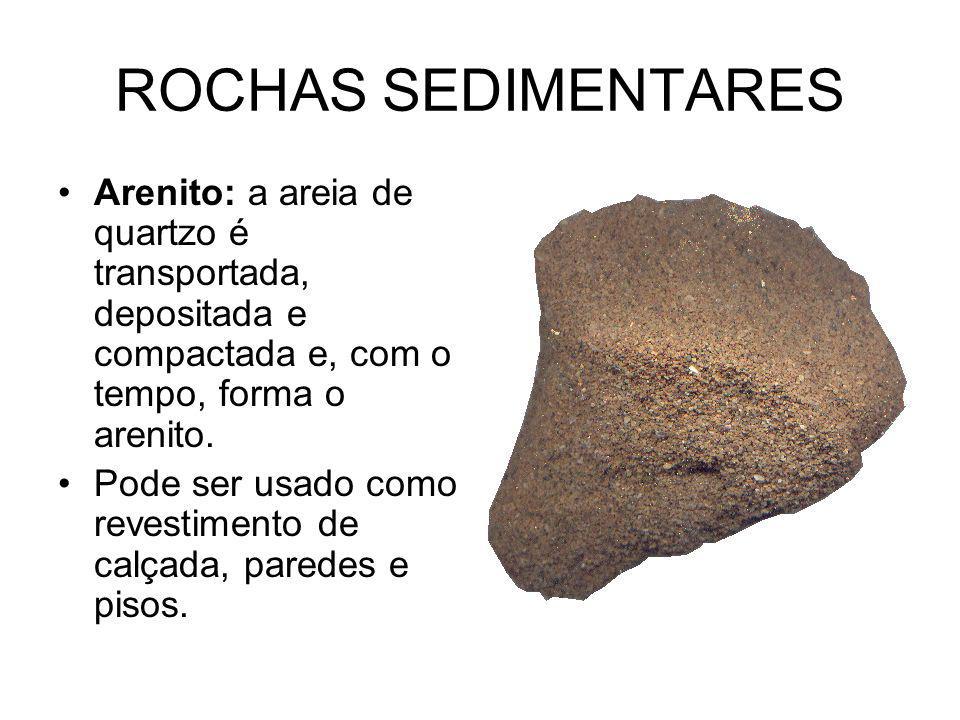 ROCHAS SEDIMENTARES Arenito: a areia de quartzo é transportada, depositada e compactada e, com o tempo, forma o arenito.
