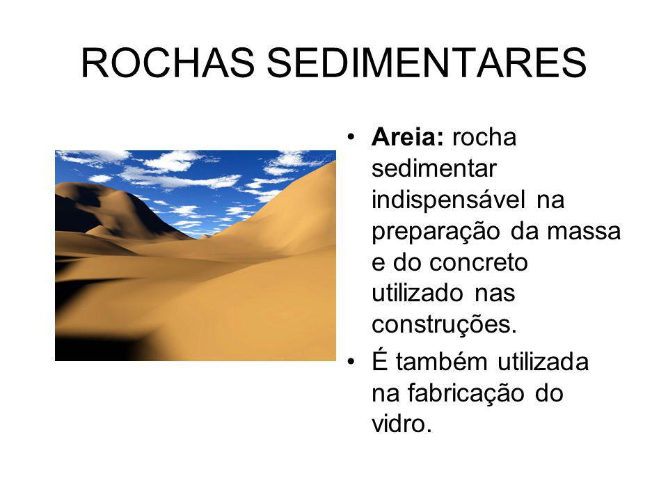 ROCHAS SEDIMENTARES Areia: rocha sedimentar indispensável na preparação da massa e do concreto utilizado nas construções.