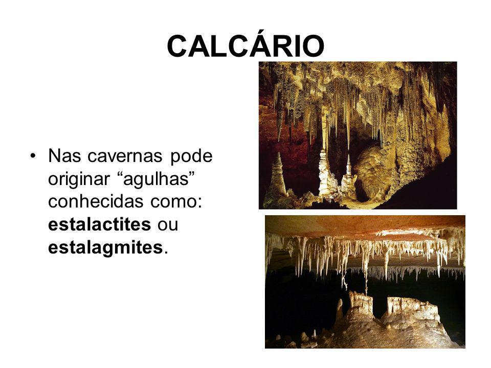 CALCÁRIO Nas cavernas pode originar agulhas conhecidas como: estalactites ou estalagmites.
