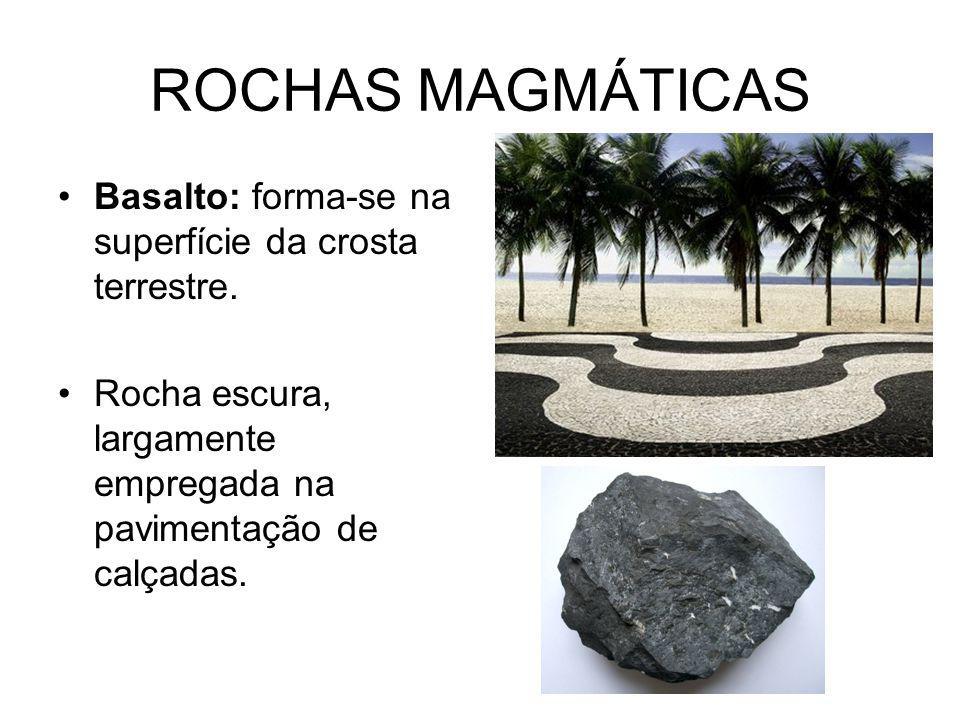 ROCHAS MAGMÁTICAS Basalto: forma-se na superfície da crosta terrestre.
