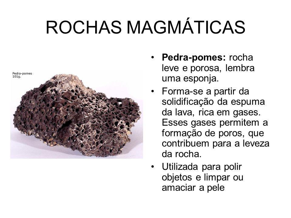 ROCHAS MAGMÁTICAS Pedra-pomes: rocha leve e porosa, lembra uma esponja.