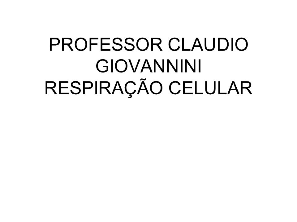 PROFESSOR CLAUDIO GIOVANNINI RESPIRAÇÃO CELULAR