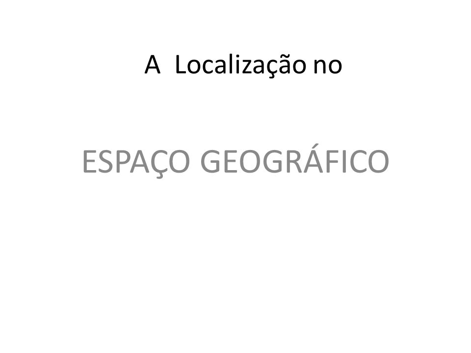 A Localização no ESPAÇO GEOGRÁFICO
