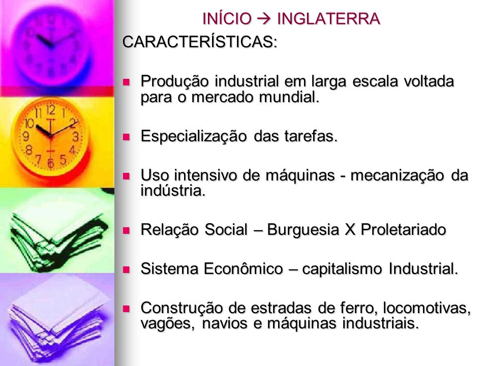 INÍCIO  INGLATERRA CARACTERÍSTICAS: Produção industrial em larga escala voltada para o mercado mundial.