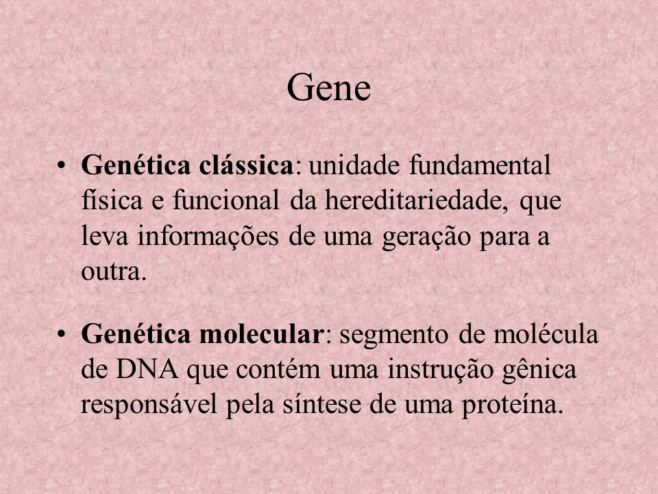 Gene Genética clássica: unidade fundamental física e funcional da hereditariedade, que leva informações de uma geração para a outra.