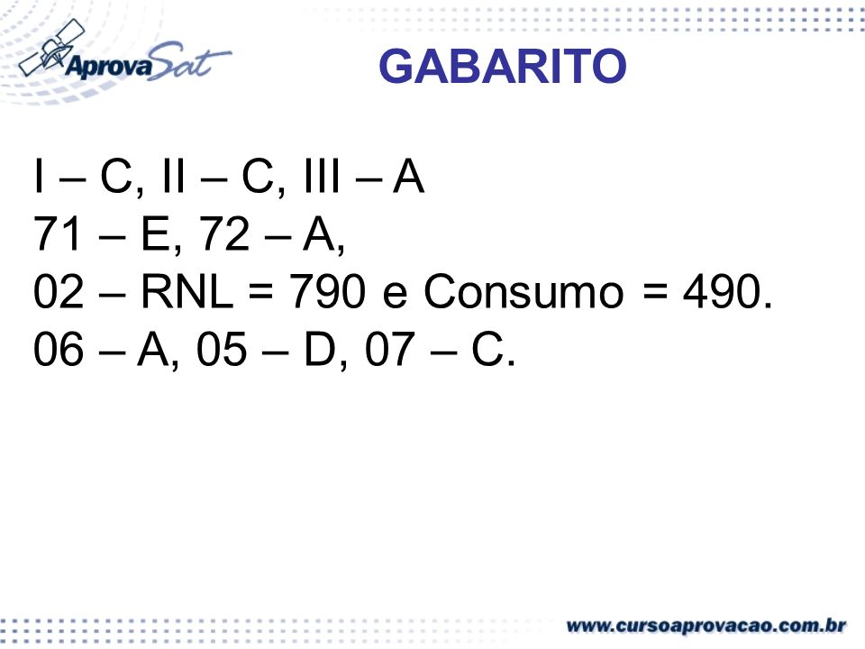 GABARITO I – C, II – C, III – A. 71 – E, 72 – A, 02 – RNL = 790 e Consumo = 490.