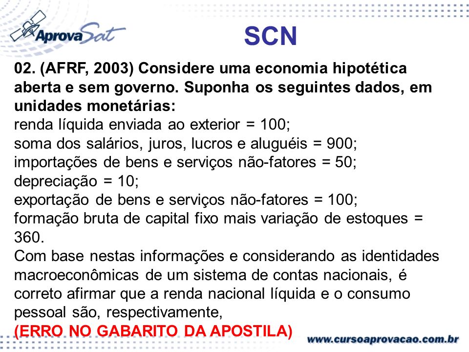 SCN 02. (AFRF, 2003) Considere uma economia hipotética aberta e sem governo. Suponha os seguintes dados, em unidades monetárias: