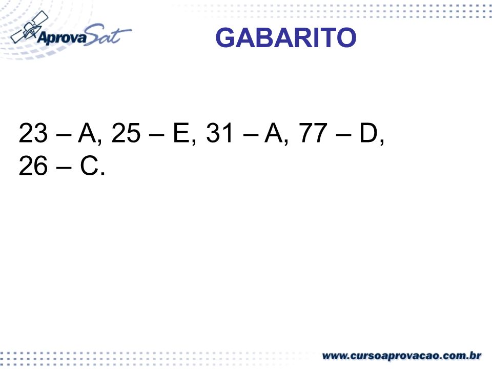 GABARITO 23 – A, 25 – E, 31 – A, 77 – D, 26 – C.