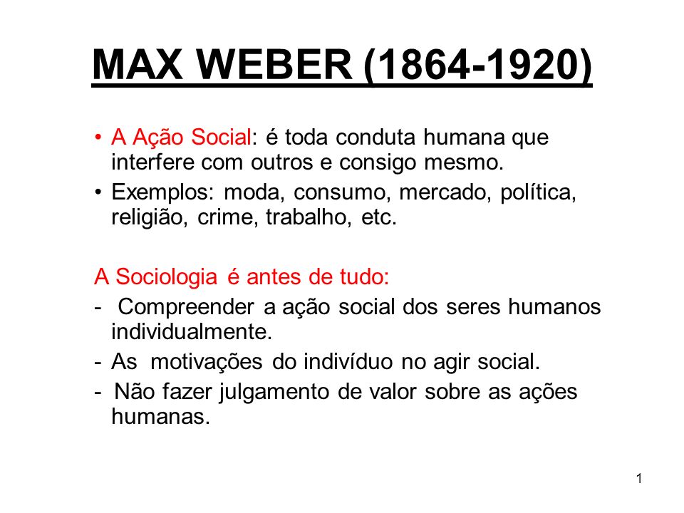 MAX WEBER ( ) A Ação Social: é toda conduta humana que interfere com outros e consigo mesmo.