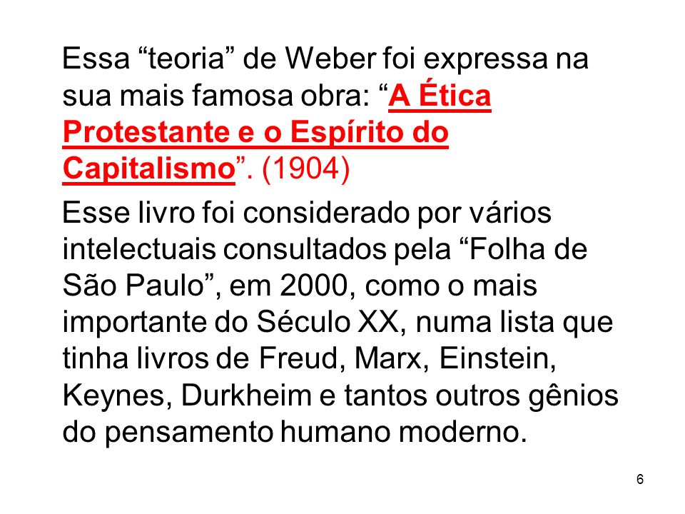 Essa teoria de Weber foi expressa na sua mais famosa obra: A Ética Protestante e o Espírito do Capitalismo . (1904)
