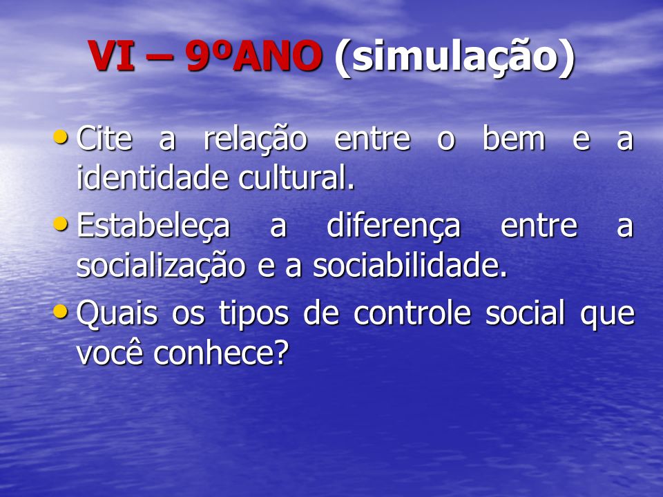 VI – 9ºANO (simulação) Cite a relação entre o bem e a identidade cultural. Estabeleça a diferença entre a socialização e a sociabilidade.