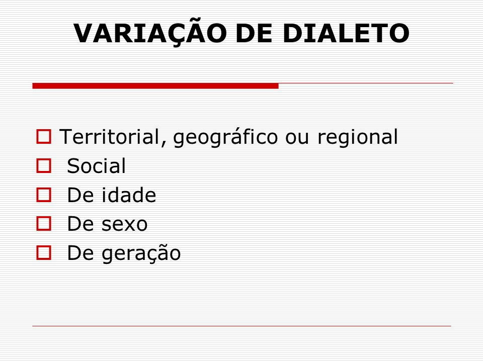 VARIAÇÃO DE DIALETO Territorial, geográfico ou regional Social