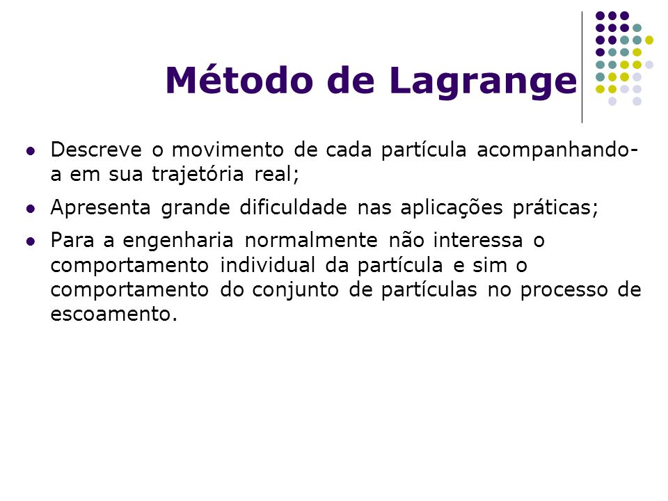 Método de Lagrange Descreve o movimento de cada partícula acompanhando-a em sua trajetória real;