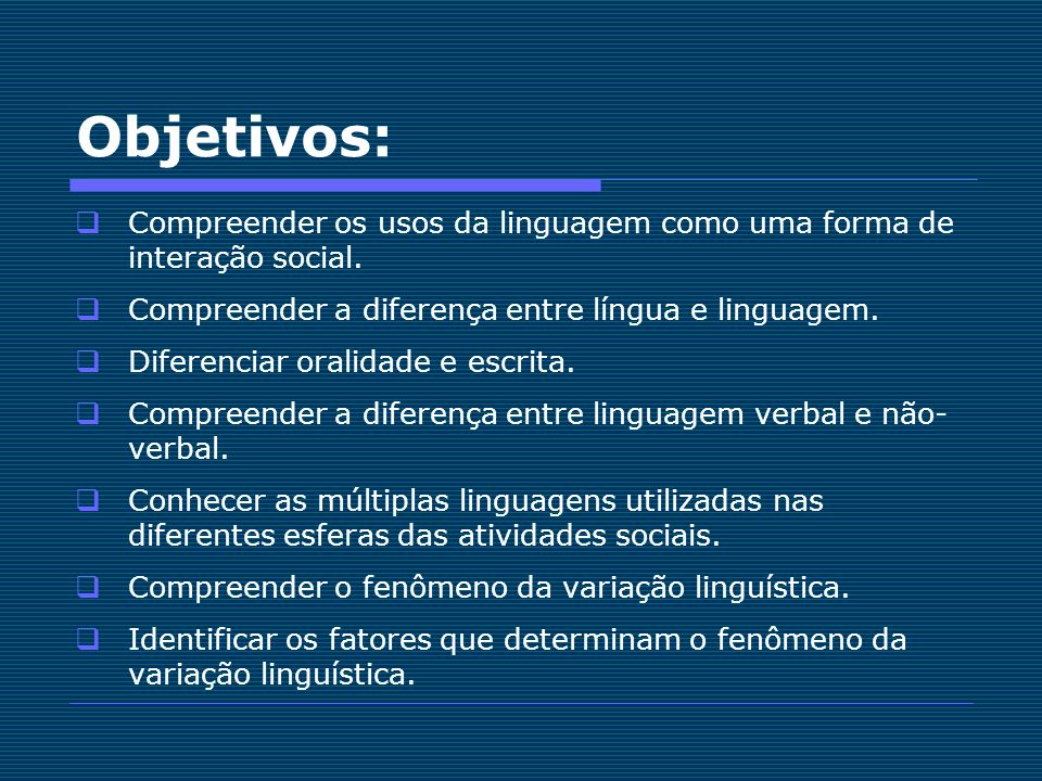 Objetivos: Compreender os usos da linguagem como uma forma de interação social. Compreender a diferença entre língua e linguagem.