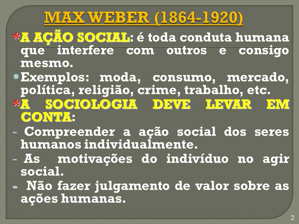 MAX WEBER ( ) *A AÇÃO SOCIAL: é toda conduta humana que interfere com outros e consigo mesmo.