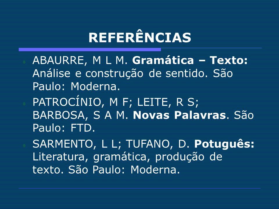 REFERÊNCIAS ABAURRE, M L M. Gramática – Texto: Análise e construção de sentido. São Paulo: Moderna.