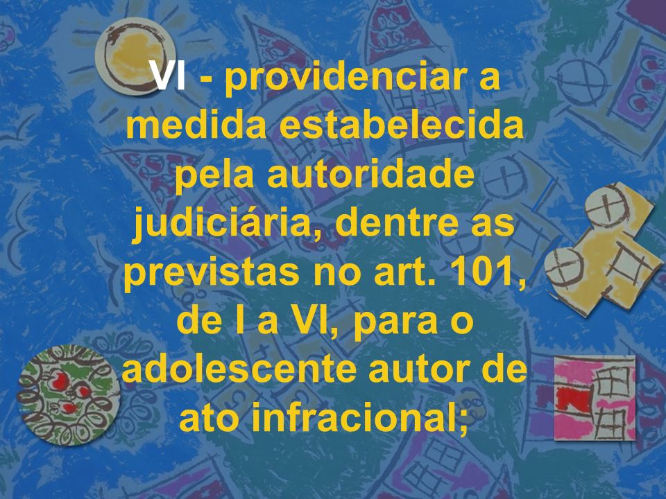 VI - providenciar a medida estabelecida pela autoridade judiciária, dentre as previstas no art.