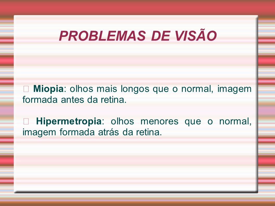 PROBLEMAS DE VISÃO ꙮ Miopia: olhos mais longos que o normal, imagem formada antes da retina.