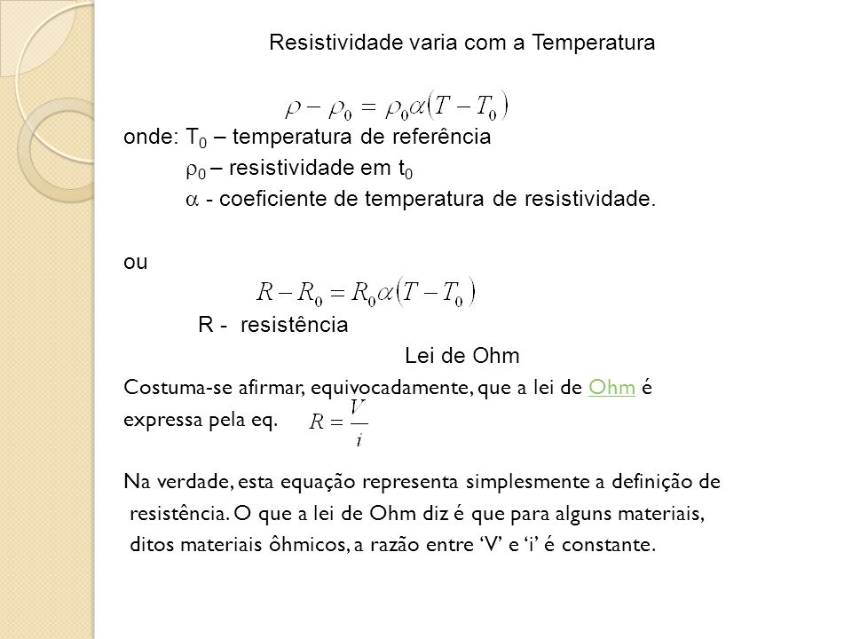 Resistividade varia com a Temperatura onde: T0 – temperatura de referência 0 – resistividade em t0  - coeficiente de temperatura de resistividade.