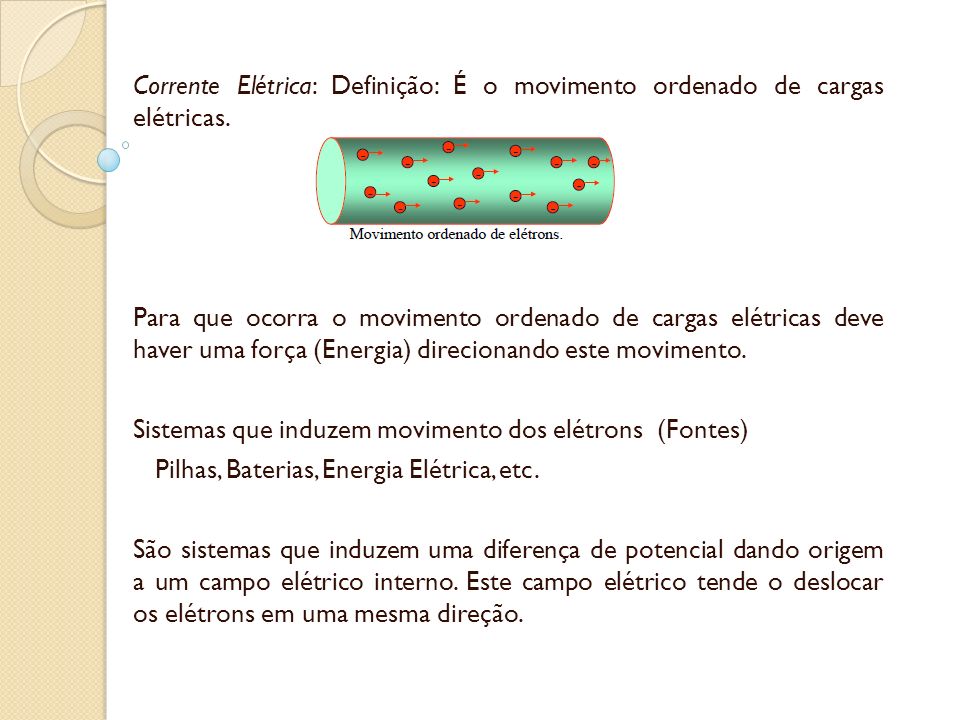 Corrente Elétrica: Definição: É o movimento ordenado de cargas elétricas.