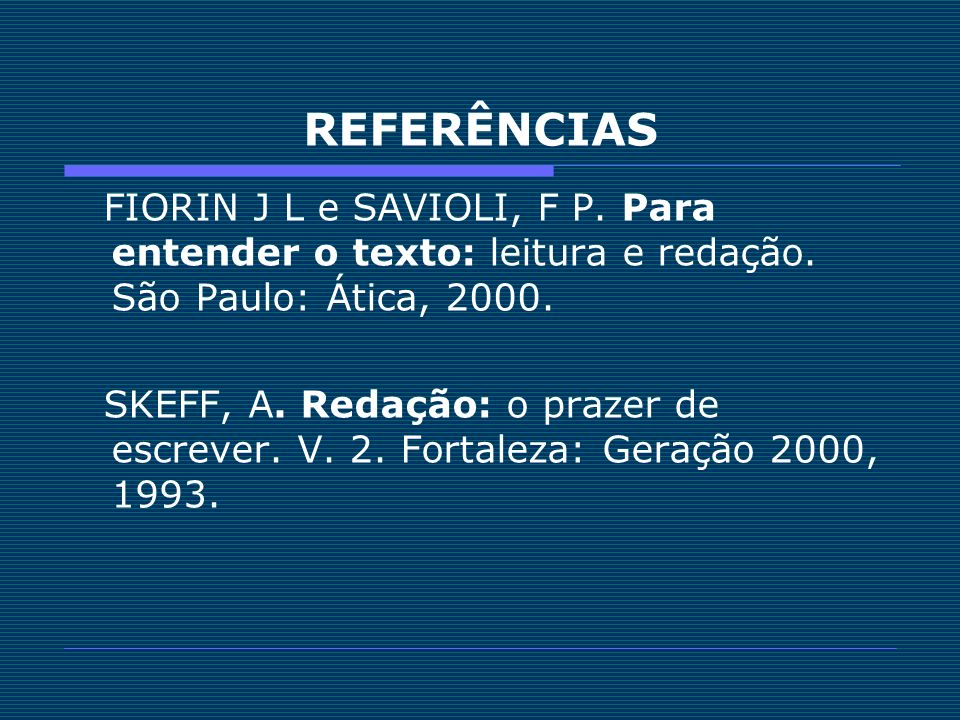 REFERÊNCIAS FIORIN J L e SAVIOLI, F P. Para entender o texto: leitura e redação. São Paulo: Ática,