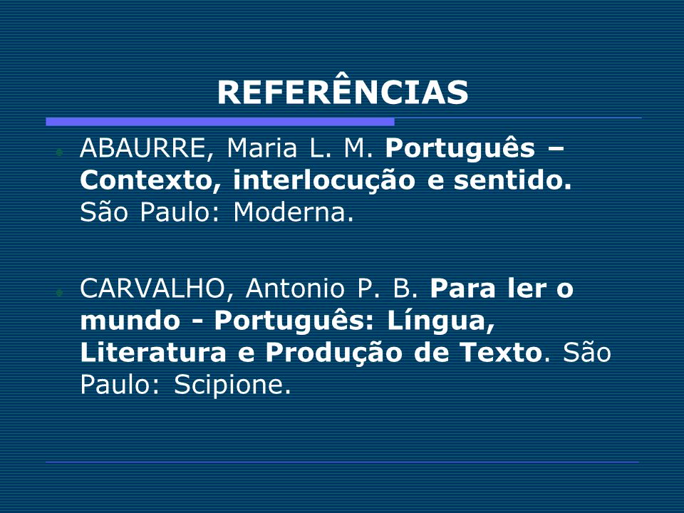 REFERÊNCIAS ABAURRE, Maria L. M. Português – Contexto, interlocução e sentido. São Paulo: Moderna.