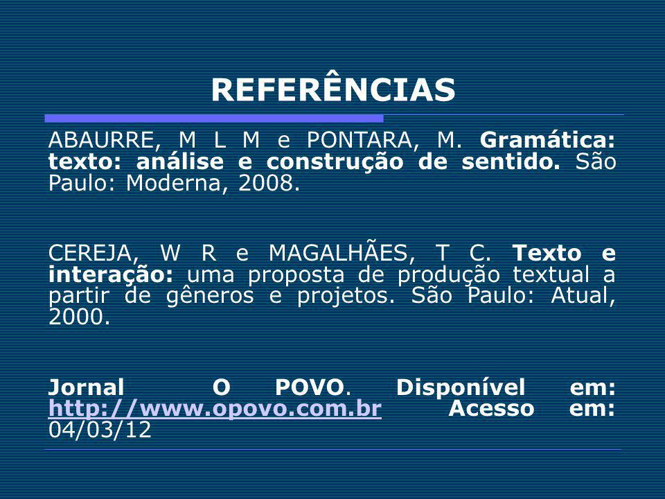 REFERÊNCIAS ABAURRE, M L M e PONTARA, M. Gramática: texto: análise e construção de sentido. São Paulo: Moderna,