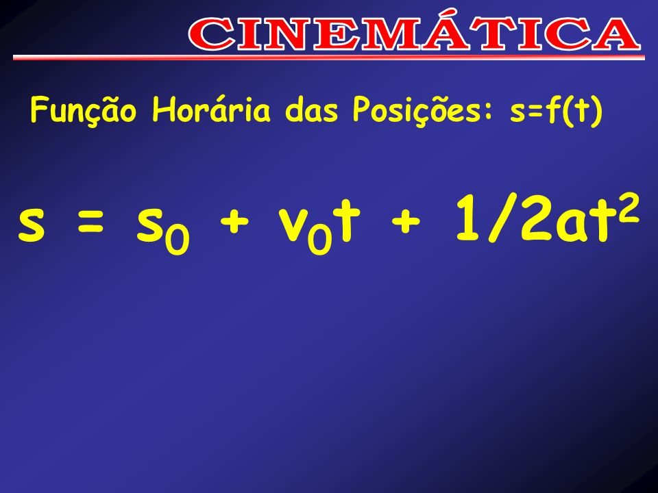 CINEMÁTICA Função Horária das Posições: s=f(t) s = s0 + v0t + 1/2at2