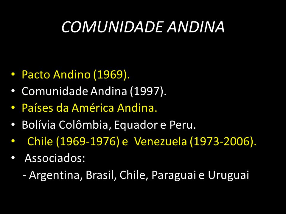 COMUNIDADE ANDINA Pacto Andino (1969). Comunidade Andina (1997).