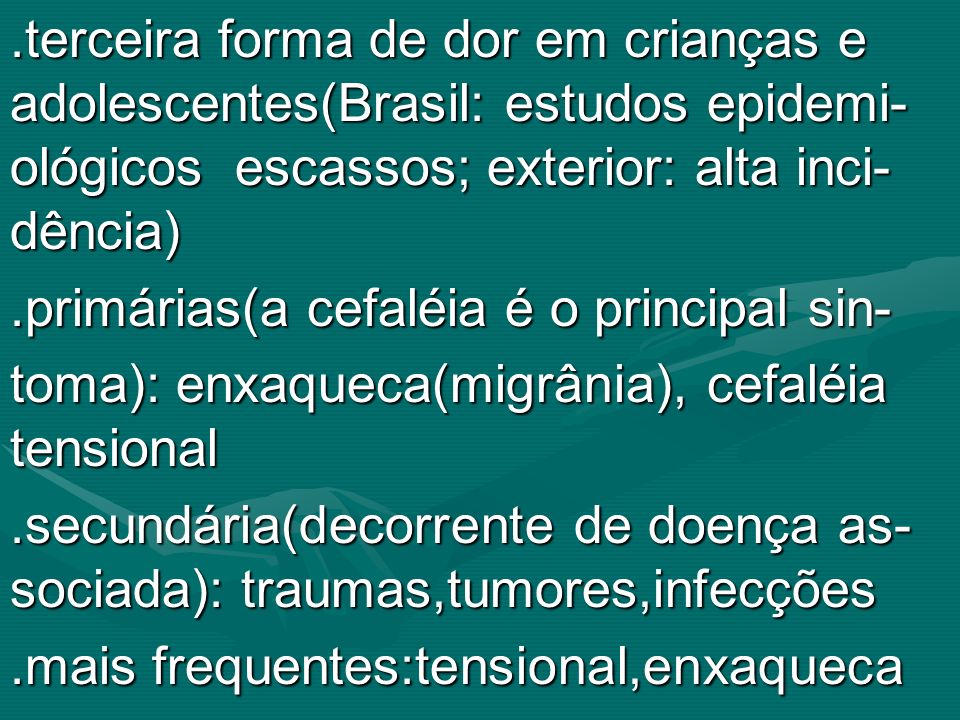 .terceira forma de dor em crianças e adolescentes(Brasil: estudos epidemi- ológicos escassos; exterior: alta inci- dência)