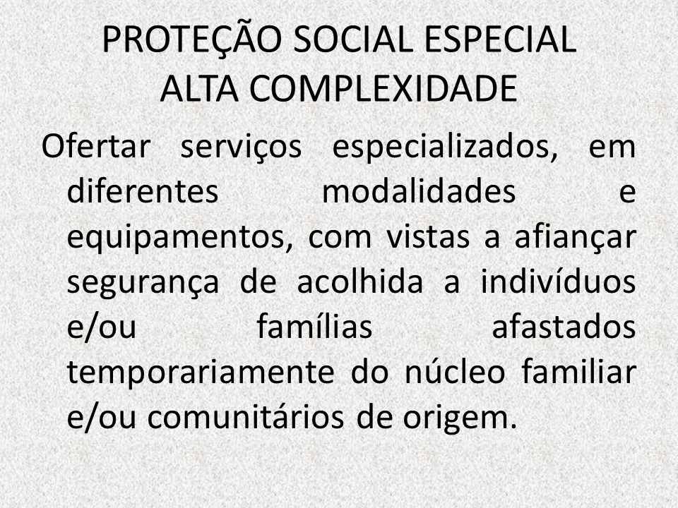 PROTEÇÃO SOCIAL ESPECIAL ALTA COMPLEXIDADE