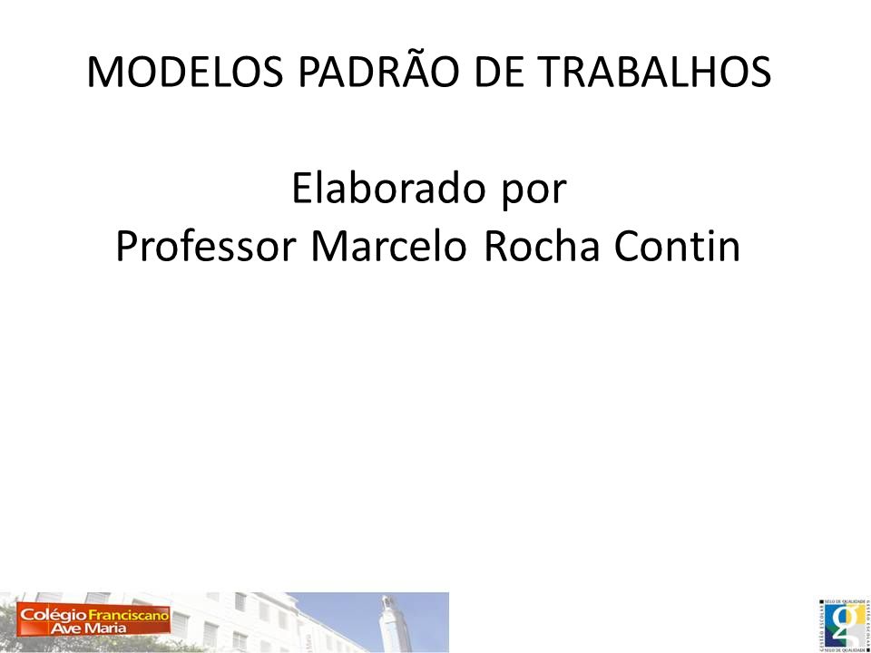 MODELOS PADRÃO DE TRABALHOS Elaborado por Professor Marcelo Rocha Contin