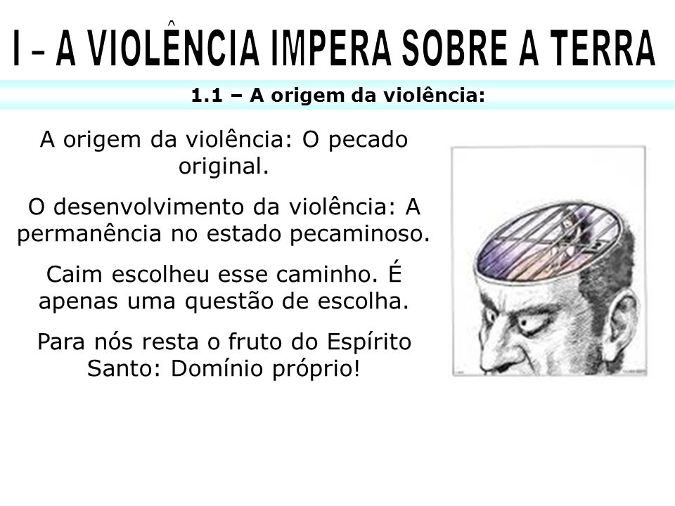 I – A VIOLÊNCIA IMPERA SOBRE A TERRA 1.1 – A origem da violência: