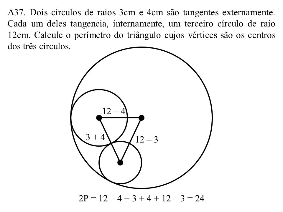 A37. Dois círculos de raios 3cm e 4cm são tangentes externamente