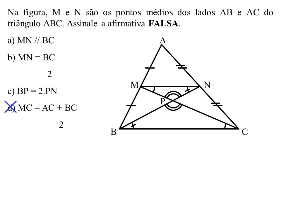 Na figura, M e N são os pontos médios dos lados AB e AC do triângulo ABC. Assinale a afirmativa FALSA.