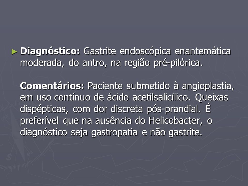 Diagnóstico: Gastrite endoscópica enantemática moderada, do antro, na região pré-pilórica.