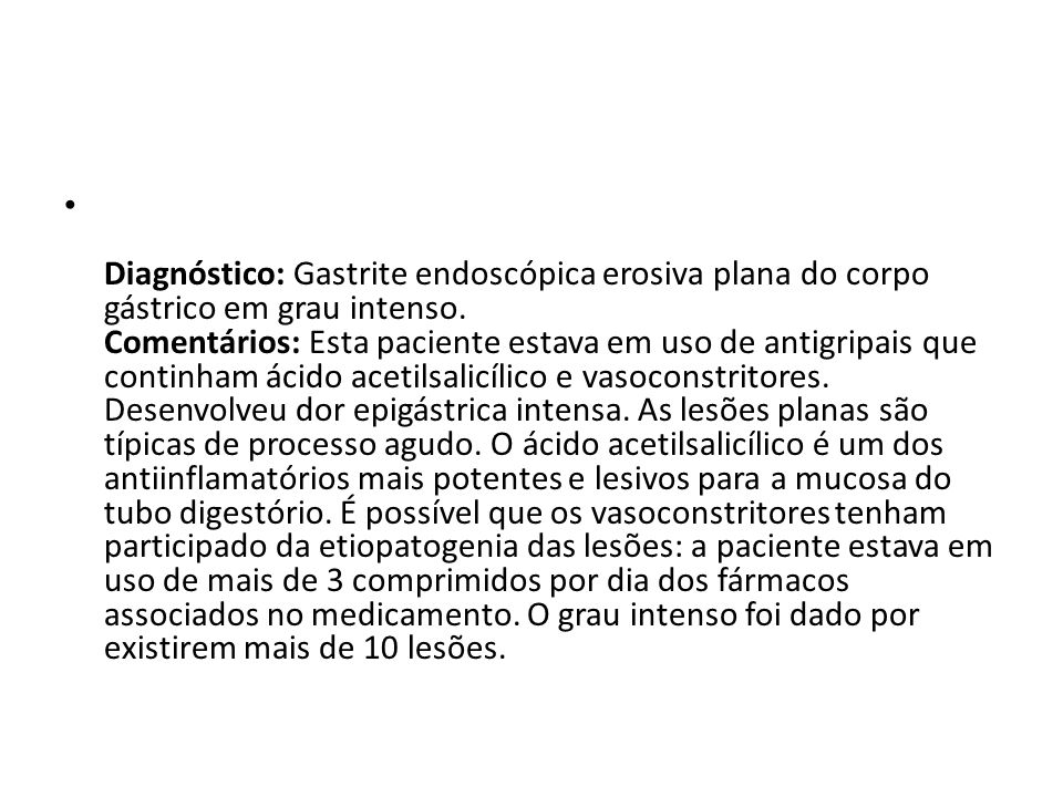 Diagnóstico: Gastrite endoscópica erosiva plana do corpo gástrico em grau intenso.