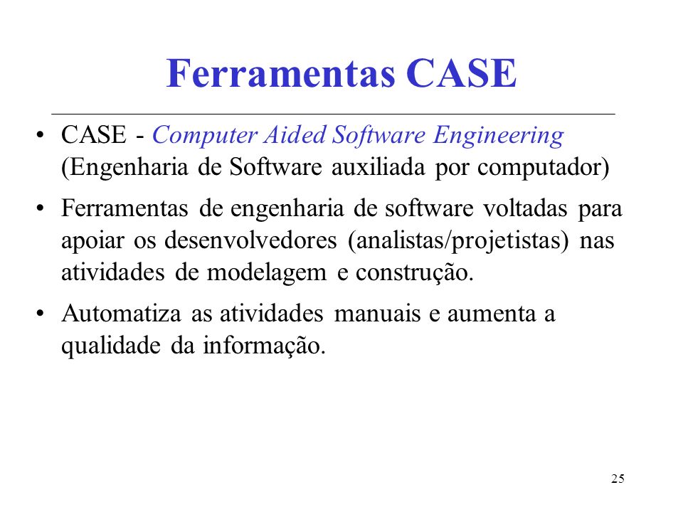 Ferramentas CASE CASE - Computer Aided Software Engineering (Engenharia de Software auxiliada por computador)