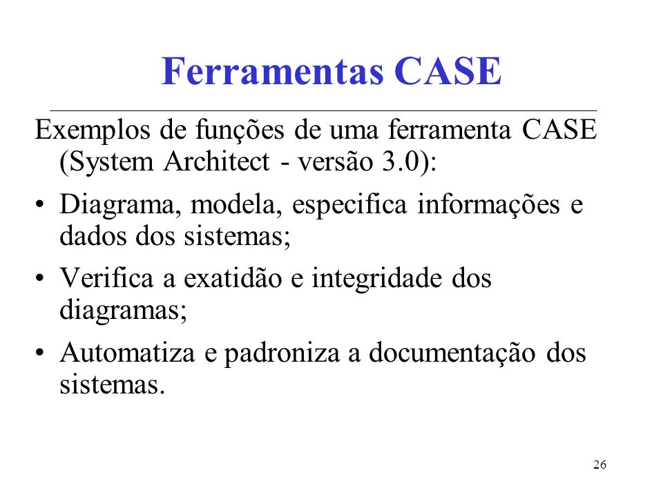 Ferramentas CASE Exemplos de funções de uma ferramenta CASE (System Architect - versão 3.0):