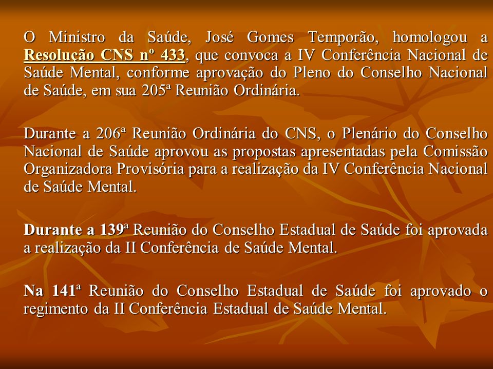 O Ministro da Saúde, José Gomes Temporão, homologou a Resolução CNS nº 433, que convoca a IV Conferência Nacional de Saúde Mental, conforme aprovação do Pleno do Conselho Nacional de Saúde, em sua 205ª Reunião Ordinária.