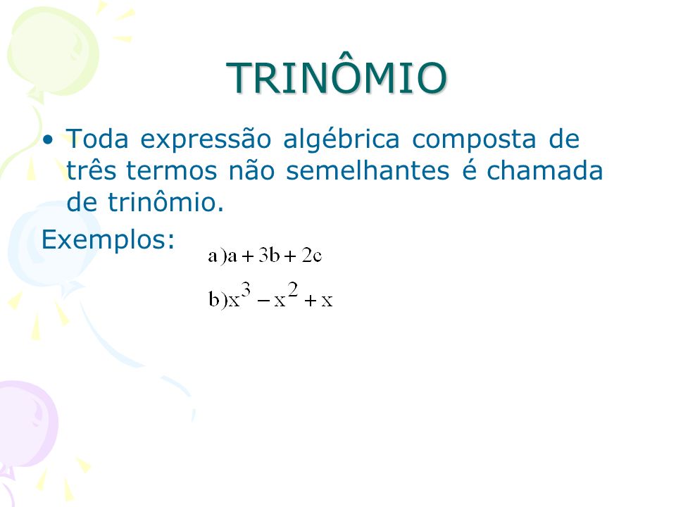 TRINÔMIO Toda expressão algébrica composta de três termos não semelhantes é chamada de trinômio.