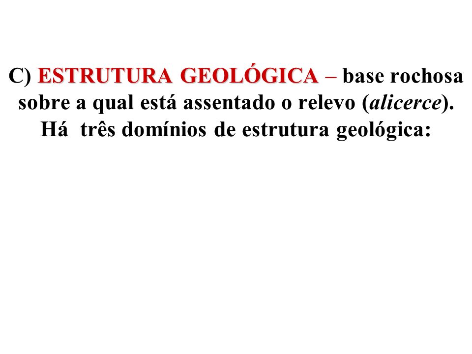 C) ESTRUTURA GEOLÓGICA – base rochosa sobre a qual está assentado o relevo (alicerce).