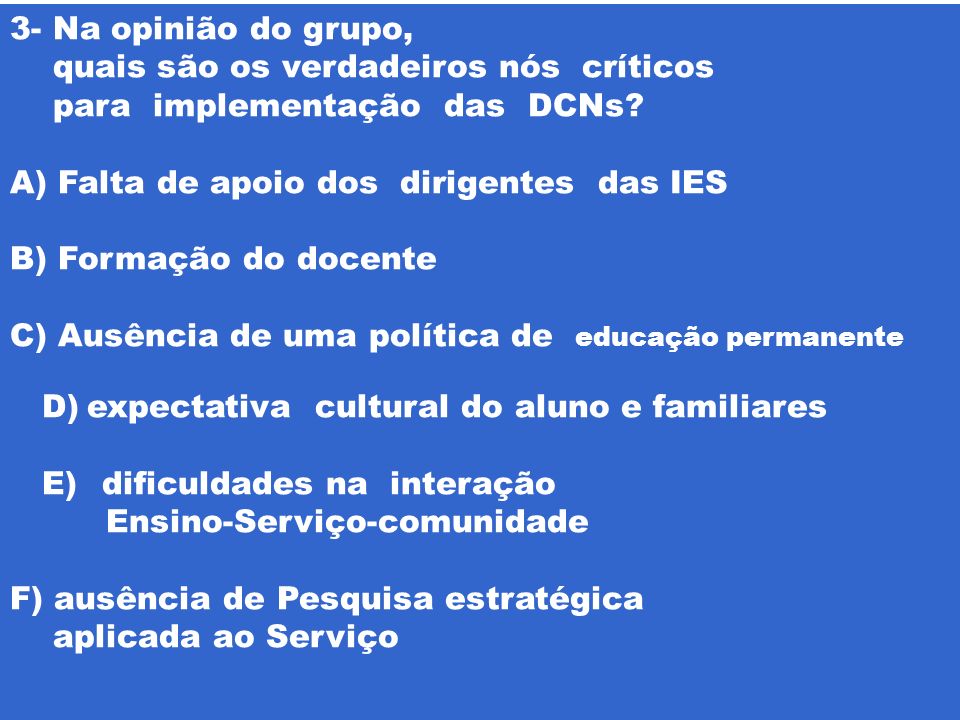 3- Na opinião do grupo, quais são os verdadeiros nós críticos. para implementação das DCNs Falta de apoio dos dirigentes das IES.