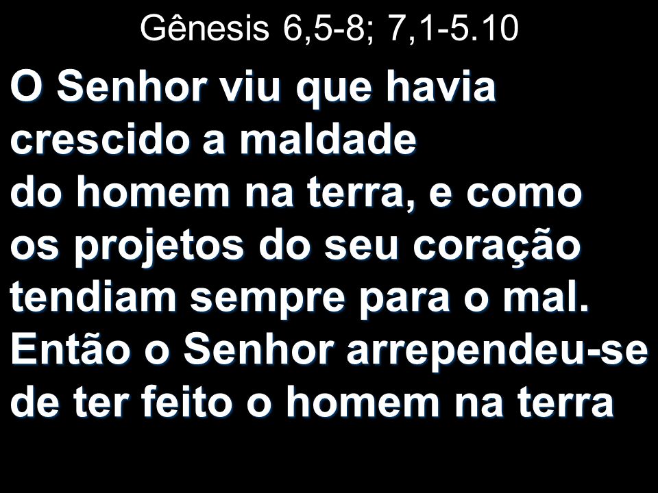 Gênesis 6,5-8; 7,1-5.10