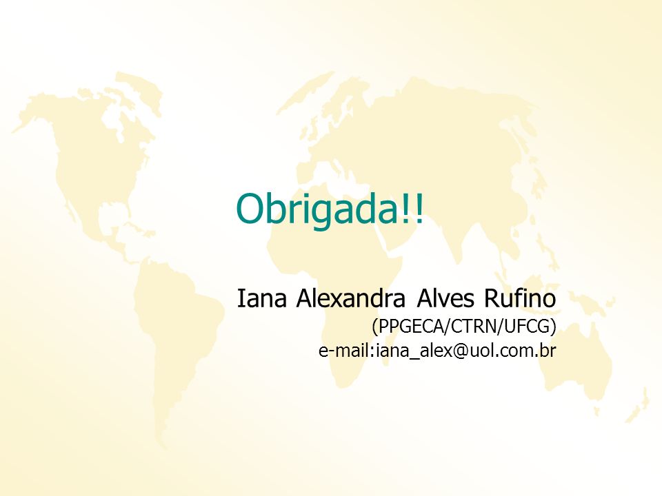 Obrigada!! Iana Alexandra Alves Rufino (PPGECA/CTRN/UFCG)