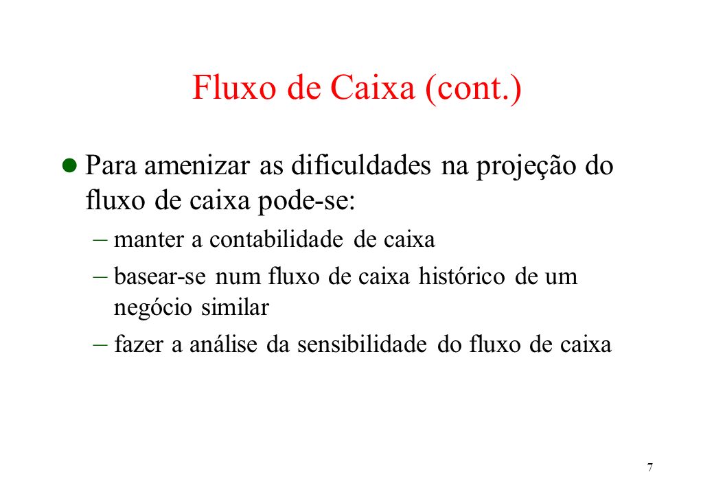 Fluxo de Caixa (cont.) Para amenizar as dificuldades na projeção do fluxo de caixa pode-se: manter a contabilidade de caixa.