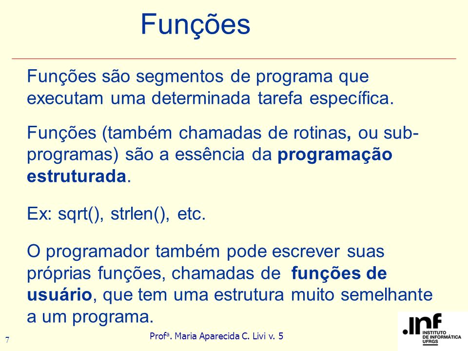 Funções Funções são segmentos de programa que executam uma determinada tarefa específica.